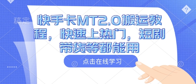 快手卡MT2.0搬运教程，快速上热门，短剧带货等都能用|淘骐网赚资源库