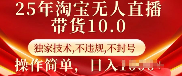 25年淘宝无人直播带货10.0 独家技术,不违规,不封号,操作简单,日入多张【揭秘】|淘骐网赚资源库