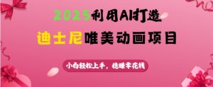 2025利用AI打造迪士尼唯美动画项目，小白轻松上手，稳挣零花钱|淘骐网赚资源库
