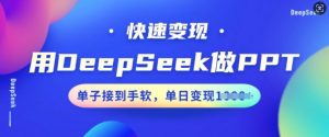 用DeepSeek做PPT,快速变现,单子接到手软,单日变现多张|淘骐网赚资源库