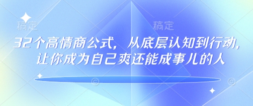 32个高情商公式,从底层认知到行动,让你成为自己爽还能成事儿的人,133节完整版|淘骐网赚资源库