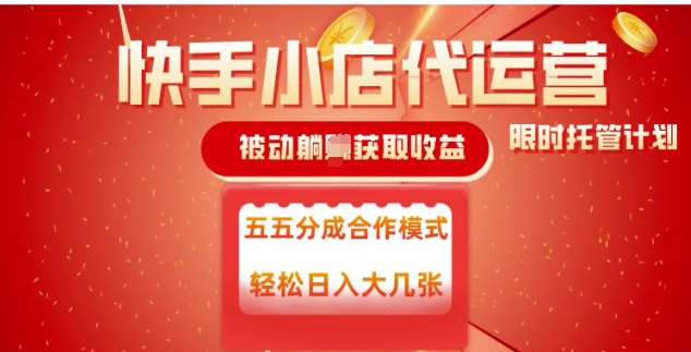 快手小店代运营,被动躺Z收益,收益五五分,单日稳定变现五张【揭秘】|淘骐网赚资源库