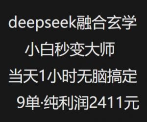 抖音小红书deepseek融合玄学,纯小白秒变大师,当天1小时无脑搞定9单,纯利润上千|淘骐网赚资源库