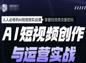 AI短视频创作与运营实战课程,人人必修的AI短视频实战课,掌握短视频流量密码|淘骐网赚资源库