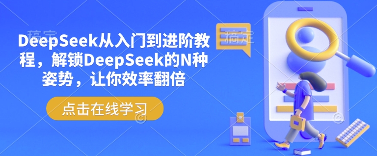 DeepSeek从入门到进阶教程,解锁DeepSeek的N种姿势,让你效率翻倍|淘骐网赚资源库