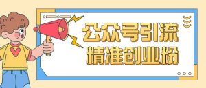 公众号引流创业粉玩法，0基础即可轻松掌握流量|淘骐网赚资源库