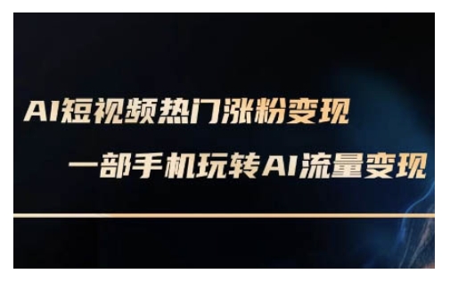 AI数字人制作短视频超级变现实操课,一部手机玩转短视频变现(更新2月)|淘骐网赚资源库