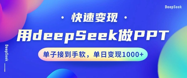用DeepSeek做PPT,一个工具10分钟就可以搞定,快速接单变现,小白轻松上手,日搞多张|淘骐网赚资源库