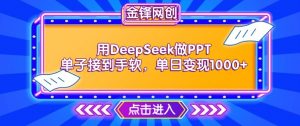 用DeepSeek做PPT单子接到手软，快速接单变现，单日变现1k|淘骐网赚资源库
