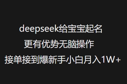 deepseek给宝宝起名更有优势无脑操作接单接到爆新手小白月入1W+|淘骐网赚资源库