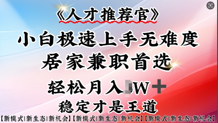 人才推荐官—小白轻松上手实操,居家兼职首选,一部手机即可|淘骐网赚资源库