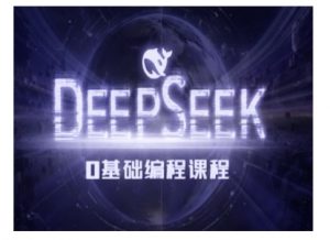 Deepseek零基础AI编程课-deepseek教程|淘骐网赚资源库