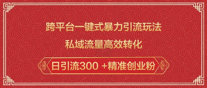 跨平台一键式暴力引流玩法,私域流量高效转化日引流300 +精准创业粉|第一资源库