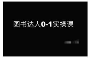 图书达人0-1实操课，带你从0起步，实现从新手到图书达人的蜕变|淘骐网赚资源库