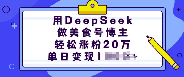 用DeepSeek做美食号博主,轻松涨粉20万,单日变现多张|淘骐网赚资源库