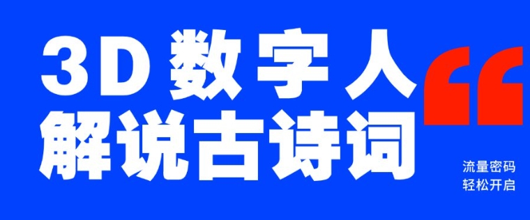 蓝海爆款!仅用一个AI工具,制作3D数字人解说古诗词,开启流量密码|淘骐网赚资源库