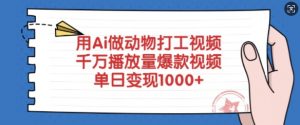 用Ai做动物打工视频,千万播放量爆款视频,单日变现多张|淘骐网赚资源库