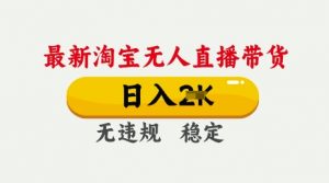 25年3月淘宝无人直播带货,日入多张,不违规不封号,独家技术,操作简单【揭秘】|淘骐网赚资源库