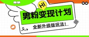 男粉变现计划,全新升级玩法,小白宝妈轻松上手日入5张【揭秘】|淘骐网赚资源库