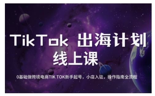 TikTok跨境电商新手起号与运营全攻略,0基础做跨境电商TIKTOK新手起号,小店入驻,操作指南全流程|淘骐网赚资源库