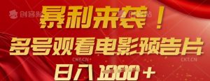 暴利来袭，多号观看电影预告片，可以批量可矩阵，日入多张|淘骐网赚资源库