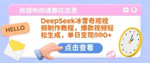 DeepSeek冰雪奇观视频制作教程，爆款视频轻松生成，单日变现多张|淘骐网赚资源库