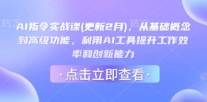 AI指令实战课(更新2月),从基础概念到高级功能,利用AI工具提升工作效率和创新能力|淘骐网赚资源库