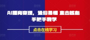 AI播商变现，通俗易懂 直击核心 手把手教学|淘骐网赚资源库