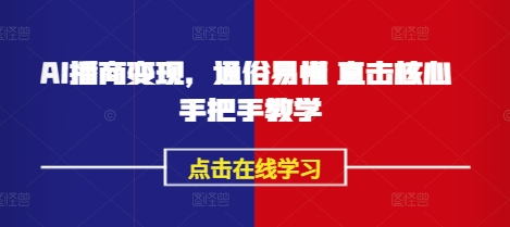 AI播商变现，通俗易懂 直击核心 手把手教学|淘骐网赚资源库