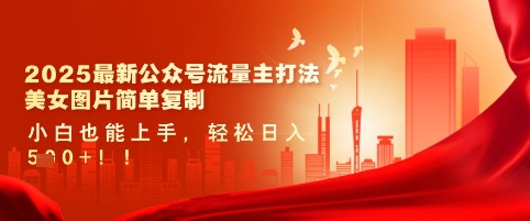 2025最新公众号流量主打法,美女图片简单复制,小白也能上手,轻松日入5张|淘骐网赚资源库