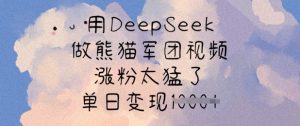 用DeepSeek做熊猫军团视频,涨粉太猛了,单日变现多张|淘骐网赚资源库
