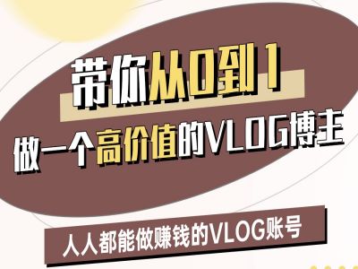 带你从0-1做一个高价值的VLOG博主二期，人人都能做挣钱的VLOG账号|淘骐网赚资源库