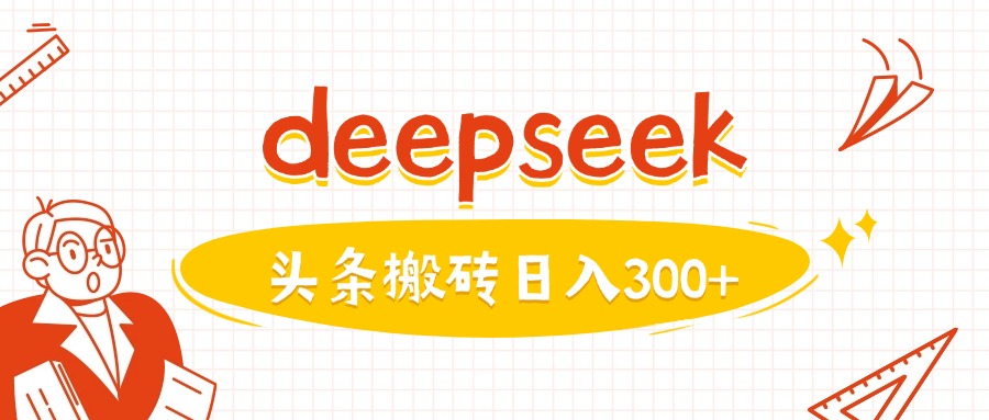 利用deepseek分钟一篇图文，做头条日入3张|淘骐网赚资源库