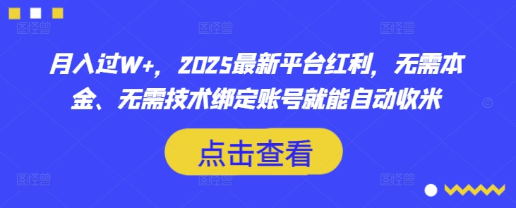 月入过W+,2025最新平台红利,无需本金、无需技术绑定账号就能自动收米|淘骐网赚资源库