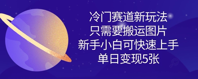 冷门赛道新玩法，只需要搬运图片，新手小白可快速上手，单日变现多张|淘骐网赚资源库