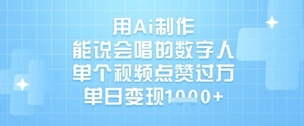 用Ai制作能说会唱的数字人,单个视频点赞过W,单日变现1k|淘骐网赚资源库
