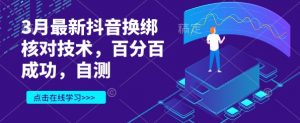 3月最新抖音换绑核对技术，百分百成功，自测|淘骐网赚资源库