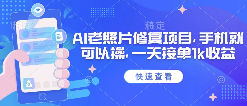 25年最新AI老照片修复项目,手机就可以操,一天接单1k收益|淘骐网赚资源库