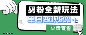 最新男粉暴力变现项目实操版教程,小白也能轻松上手,月入1w【揭秘】|淘骐网赚资源库