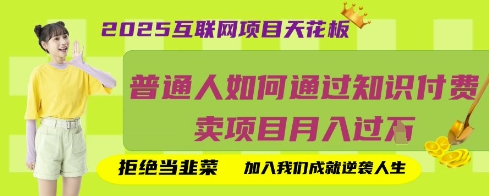 2025互联网项目天花板,普通人如何通过知识付费卖项目月入过W,拒绝当韭菜【揭秘】|淘骐网赚资源库