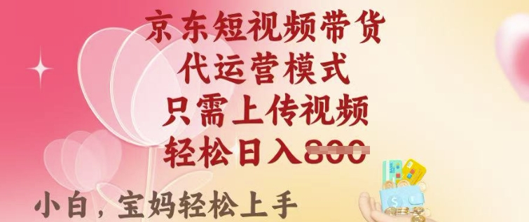 京东短视频带货,2025翻身项目,只需上传视频,单月稳定变现8k+【揭秘】|淘骐网赚资源库