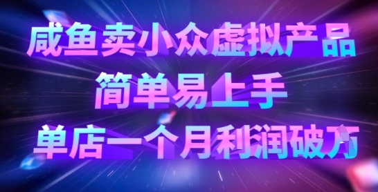 咸鱼卖小众虚拟产品,简单易上手,单店一个月利润破W|淘骐网赚资源库