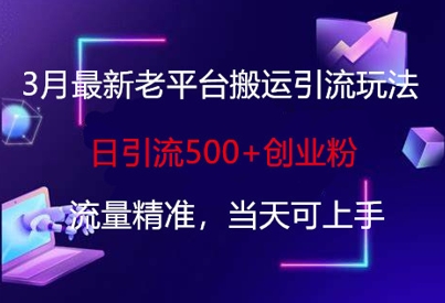 3月最新老平台搬运引流玩法,日引流500+创业粉,流量精准,当天可上手|淘骐网赚资源库