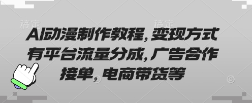 AI动漫制作教程,变现方式有平台流量分成,广告合作接单,电商带货等|淘骐网赚资源库