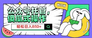 2025微信公众号托管计划,小白宝妈轻松日入8张【揭秘】|淘骐网赚资源库