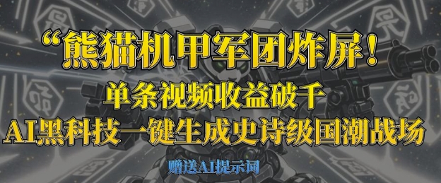 熊猫机甲军团炸屏,单条视频收益破千,AI黑科技一键生成史诗级国潮战场|淘骐网赚资源库