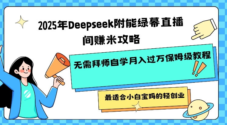 2025年Deepseek附能绿幕直播间挣米攻略无需拜师自学月入过W保姆级教程,最适合小白宝妈的轻创业|淘骐网赚资源库