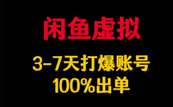 闲鱼虚拟详解,3-7天打爆账号,100%出单|淘骐网赚资源库