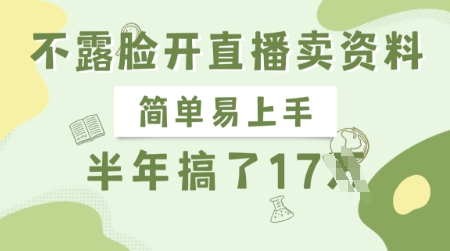 不露脸开直播卖资料,简单易上手,半年搞了17个W,长期正规项目|淘骐网赚资源库