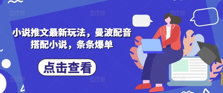 小说推文最新玩法，曼波配音搭配小说，条条爆单|淘骐网赚资源库